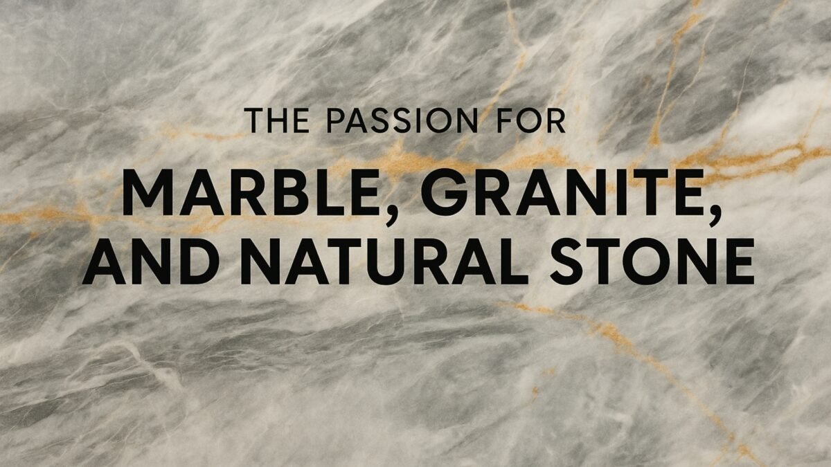 The Passion for Marble, Granite, and Natural Stone