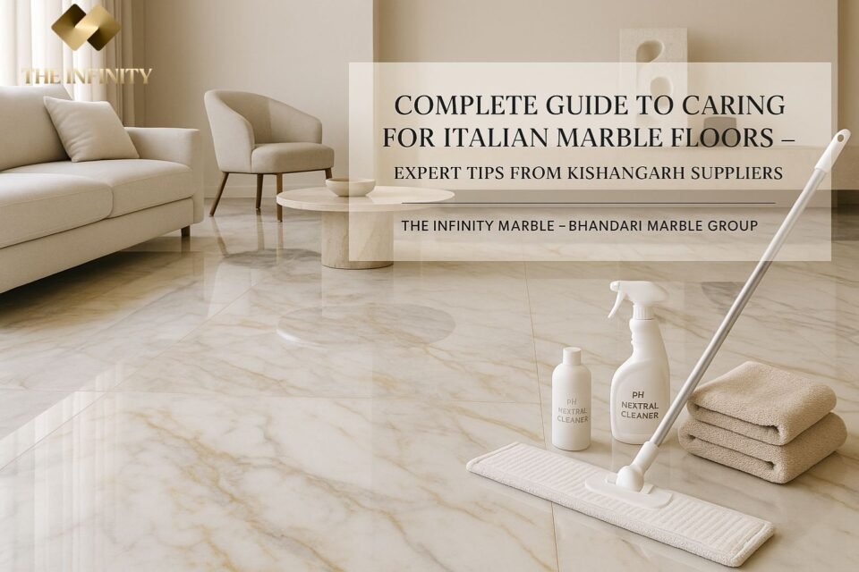 Complete Guide to Italian Marble Floor Care | Infinity Marble Kishangarh